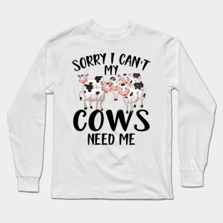 Cow - Sorry I can't my cows need me Long Sleeve T-Shirt